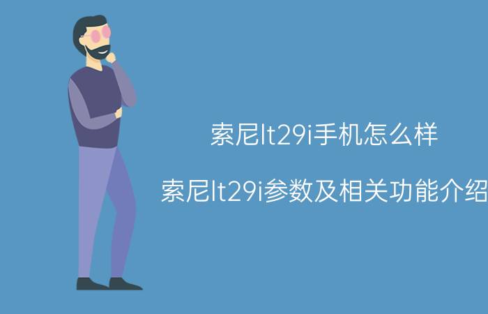 索尼lt29i手机怎么样 索尼lt29i参数及相关功能介绍